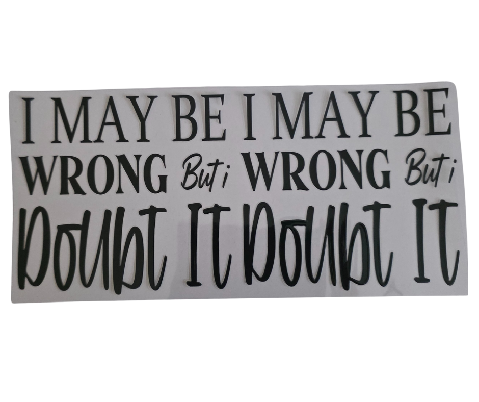 I MAY BE WRONG BUT I DOUBT IT