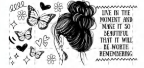 LIVE IN THE MOMENT AND MAKE IT SO BEAUTIFUL THAT IT WILL BE WORTH REMEMBERING