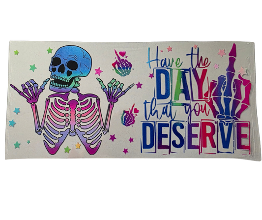 HAVE THE DAY YOU DESERVE