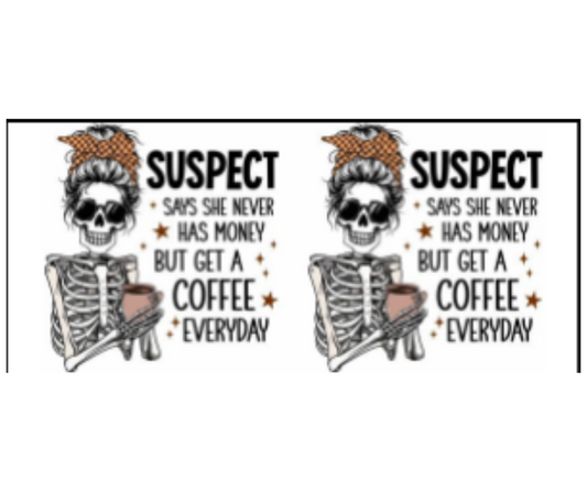 SUSPECT SAYS SHE NEVER HAS MONEY BUT BUYS COFFEE EVERYDAY