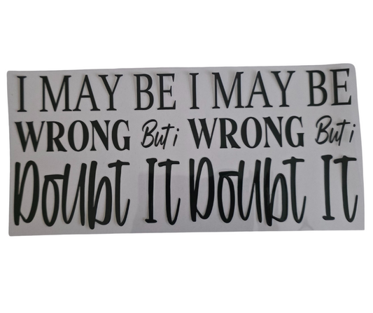 I MAY BE WRONG BUT I DOUBT IT